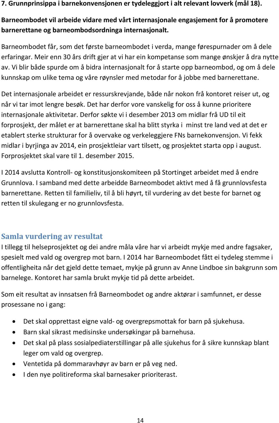 Barneombodet får, som det første barneombodet i verda, mange førespurnader om å dele erfaringar. Meir enn 30 års drift gjer at vi har ein kompetanse som mange ønskjer å dra nytte av.