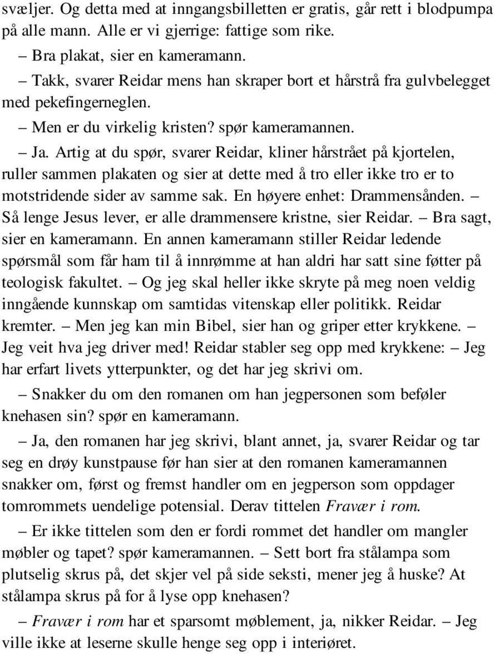 Artig at du spør, svarer Reidar, kliner hårstrået på kjortelen, ruller sammen plakaten og sier at dette med å tro eller ikke tro er to motstridende sider av samme sak. En høyere enhet: Drammensånden.