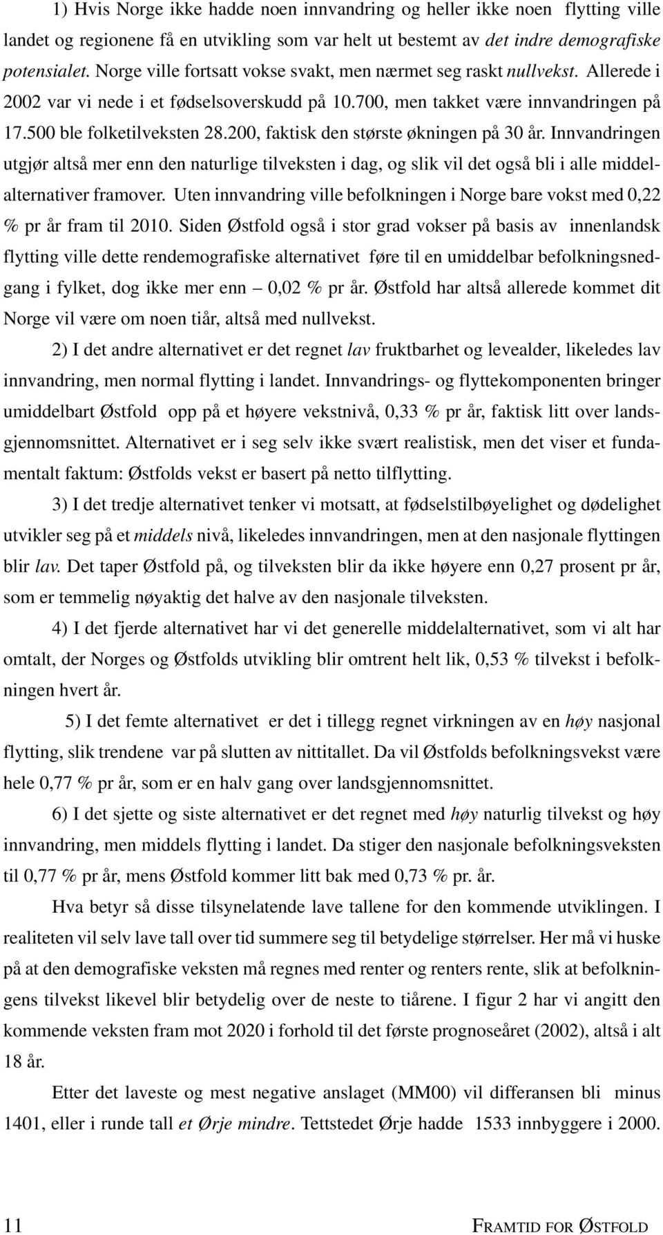 200, faktisk den største økningen på 30 år. Innvandringen utgjør altså mer enn den naturlige tilveksten i dag, og slik vil det også bli i alle middelalternativer framover.