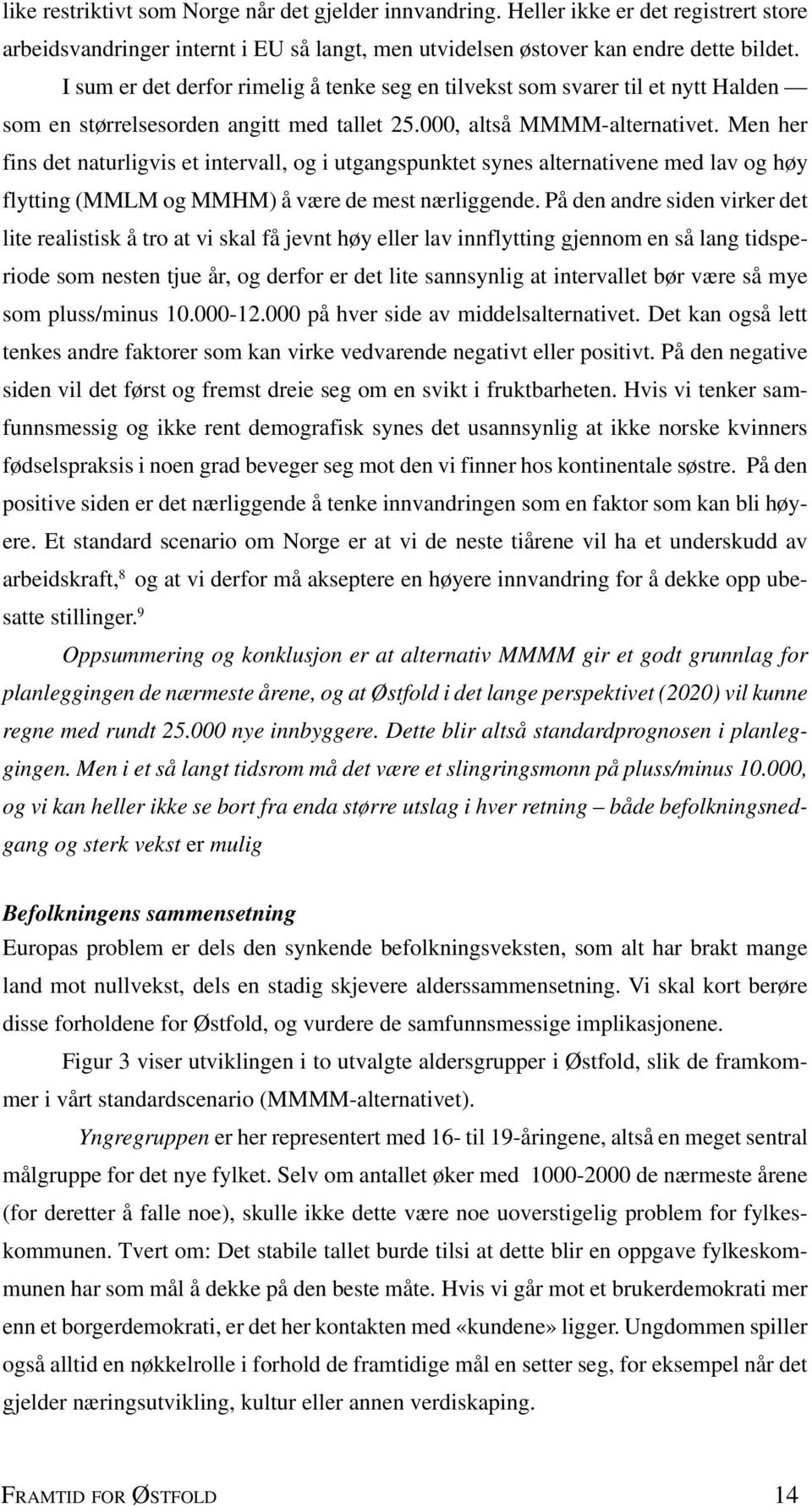 Men her fins det naturligvis et intervall, og i utgangspunktet synes alternativene med lav og høy flytting (MMLM og MMHM) å være de mest nærliggende.