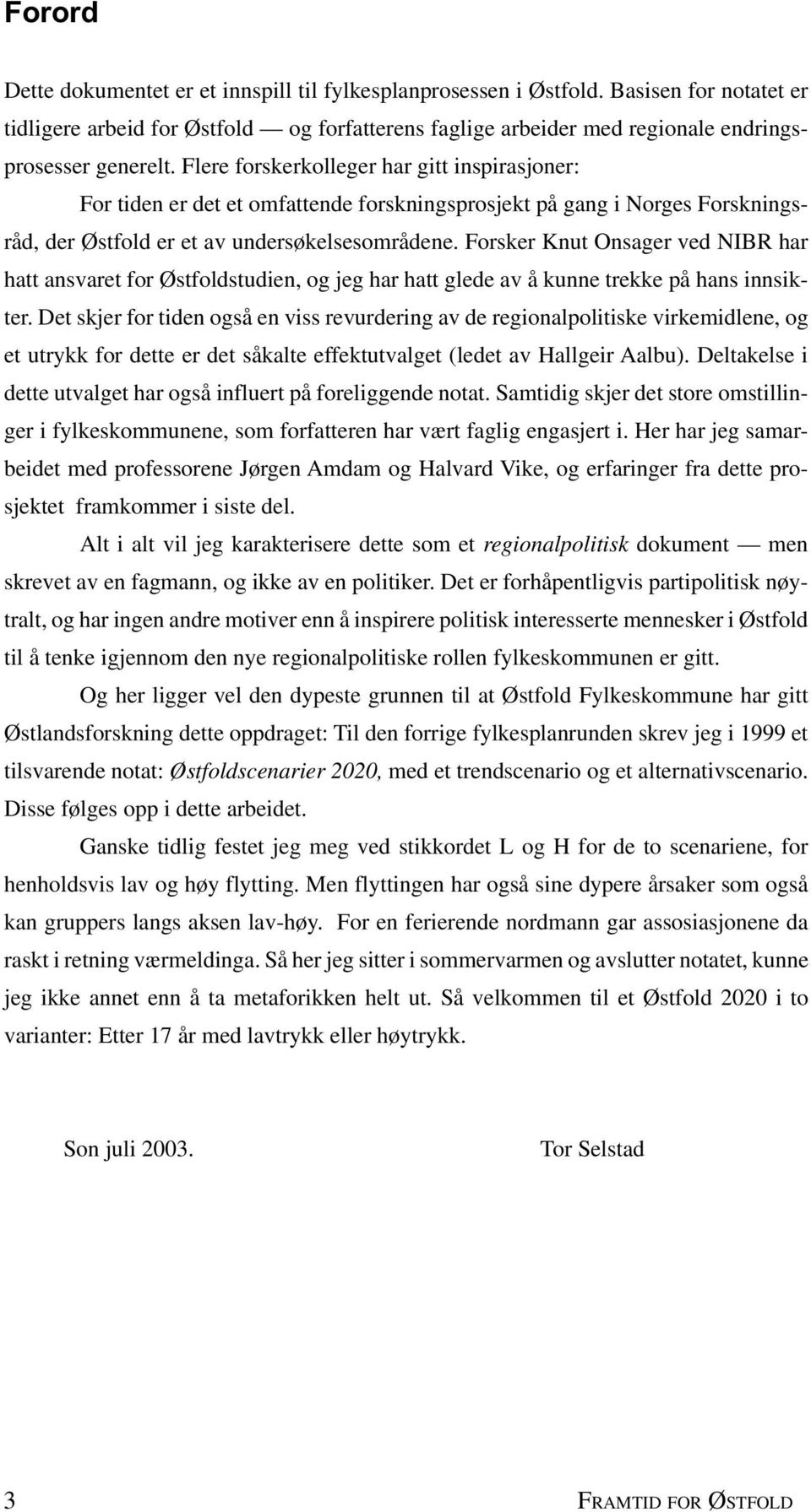 Forsker Knut Onsager ved NIBR har hatt ansvaret for Østfoldstudien, og jeg har hatt glede av å kunne trekke på hans innsikter.