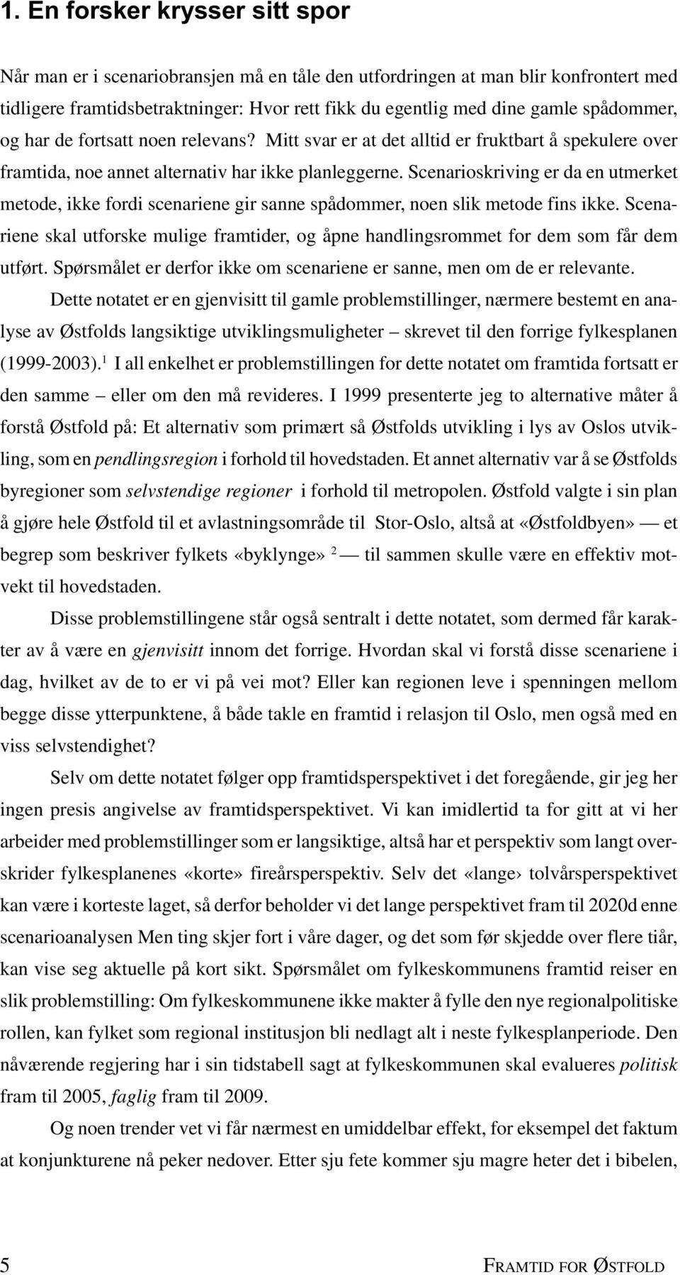 Scenarioskriving er da en utmerket metode, ikke fordi scenariene gir sanne spådommer, noen slik metode fins ikke.