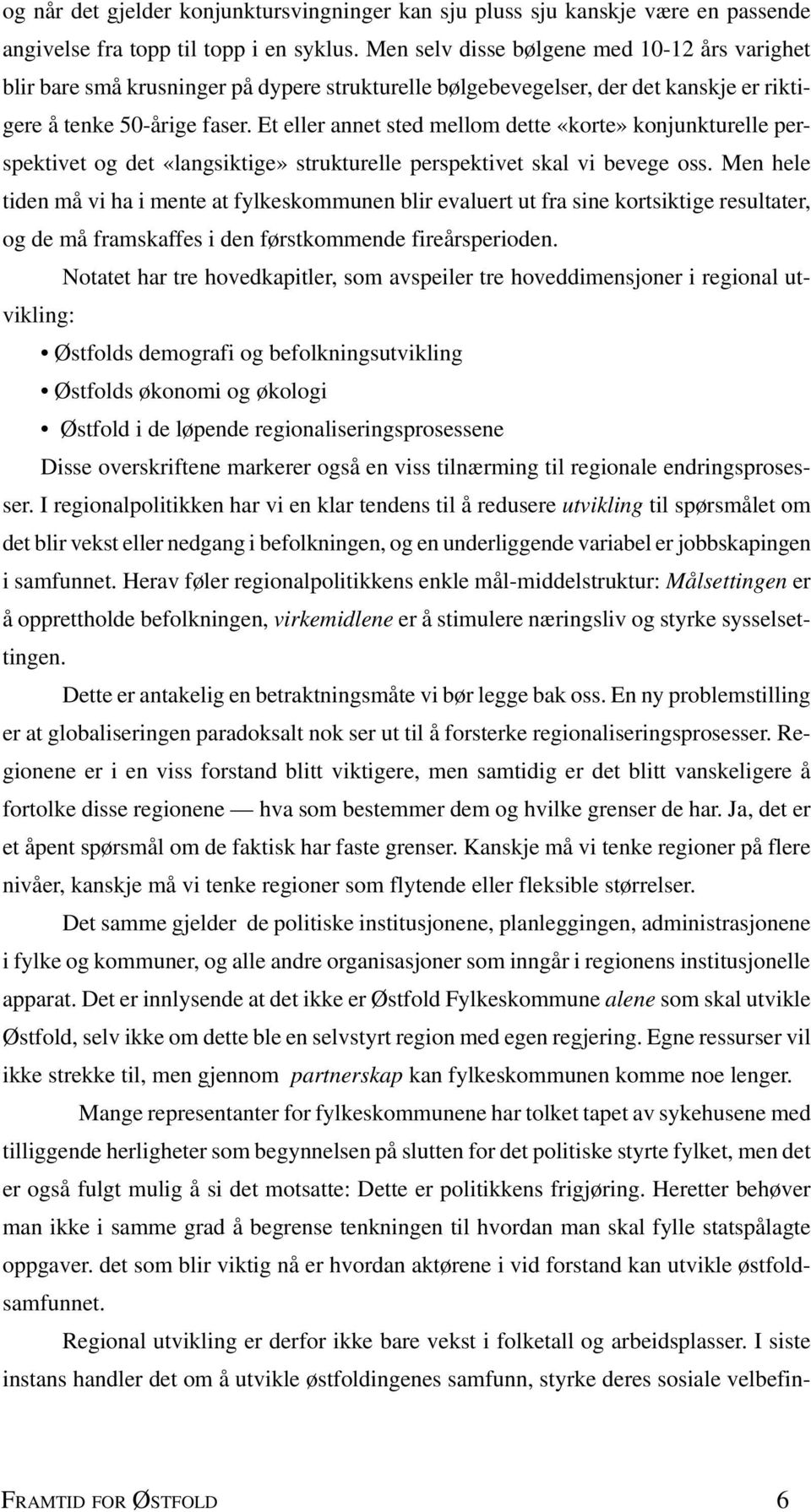 Et eller annet sted mellom dette «korte» konjunkturelle perspektivet og det «langsiktige» strukturelle perspektivet skal vi bevege oss.