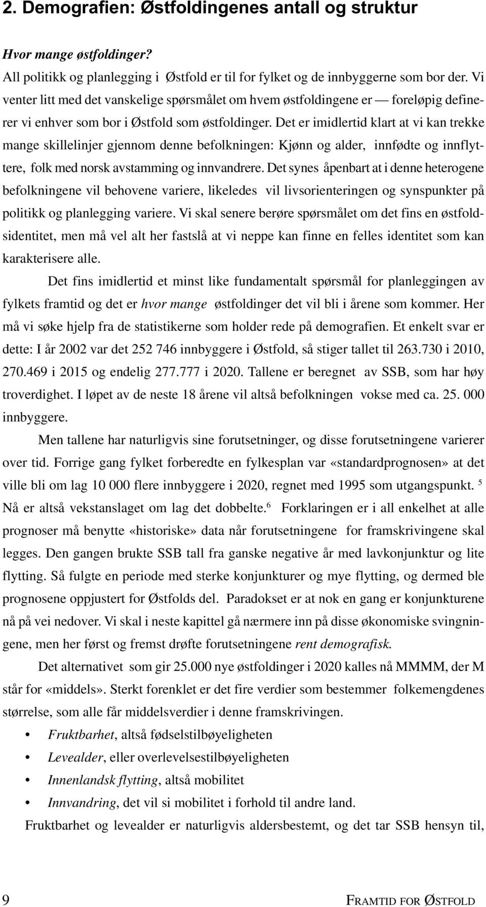 Det er imidlertid klart at vi kan trekke mange skillelinjer gjennom denne befolkningen: Kjønn og alder, innfødte og innflyttere, folk med norsk avstamming og innvandrere.