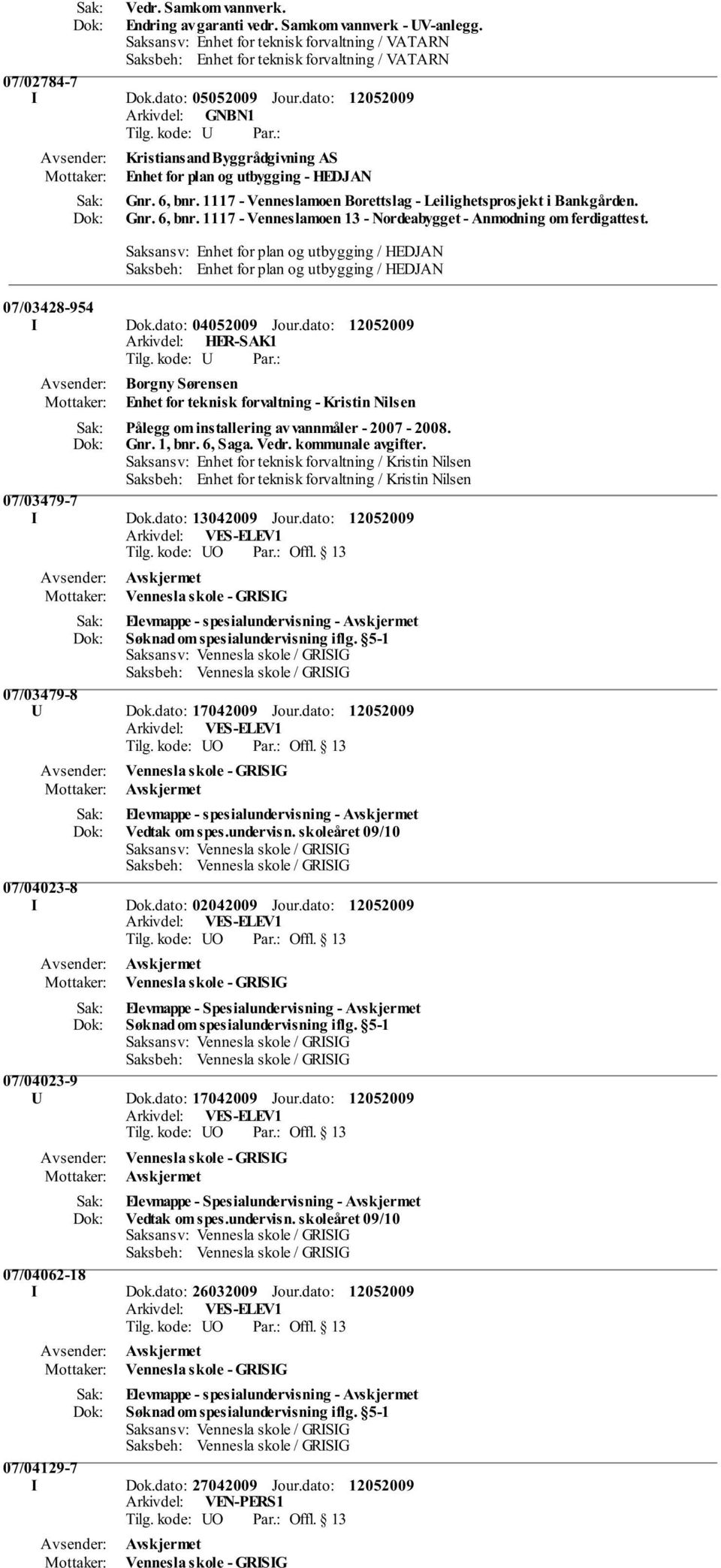 Saksansv: Enhet for plan og utbygging / HEDJAN Saksbeh: Enhet for plan og utbygging / HEDJAN 07/03428-954 I Dok.dato: 04052009 Jour.