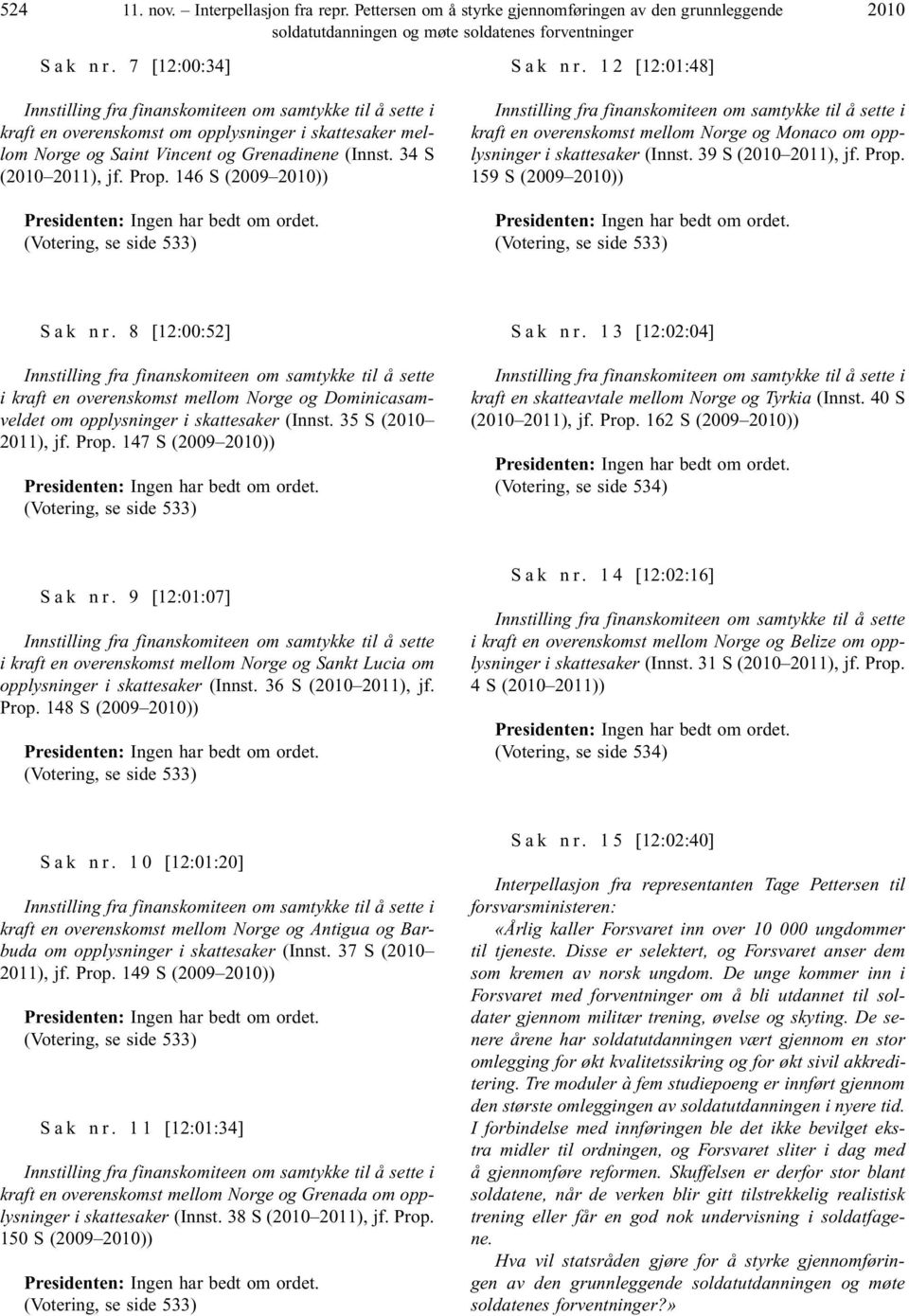 Prop. 146 S (2009 2010)) Presidenten: Ingen har bedt om ordet. (Votering, se side 533) S a k n r.