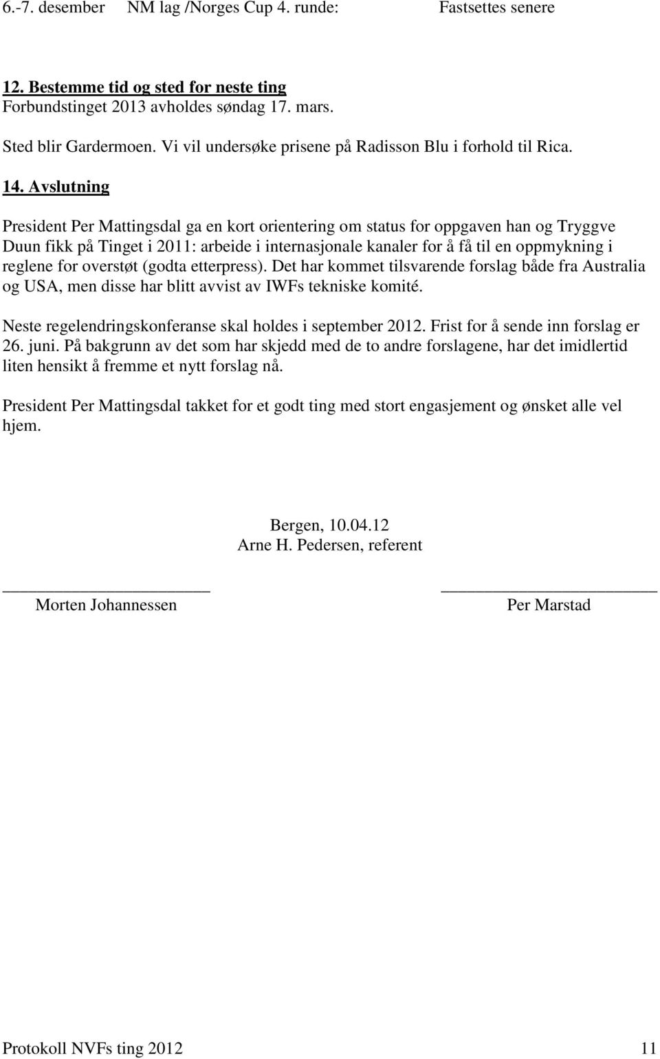 Avslutning President Per Mattingsdal ga en kort orientering om status for oppgaven han og Tryggve Duun fikk på Tinget i 2011: arbeide i internasjonale kanaler for å få til en oppmykning i reglene for