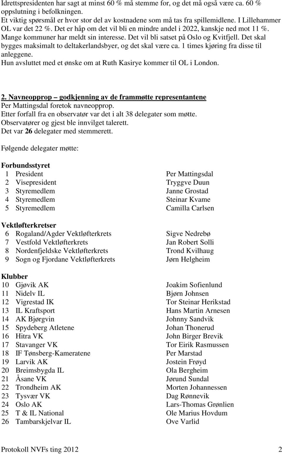 Det skal bygges maksimalt to deltakerlandsbyer, og det skal være ca. 1 times kjøring fra disse til anleggene. Hun avsluttet med et ønske om at Ruth Kasirye kommer til OL i London. 2.