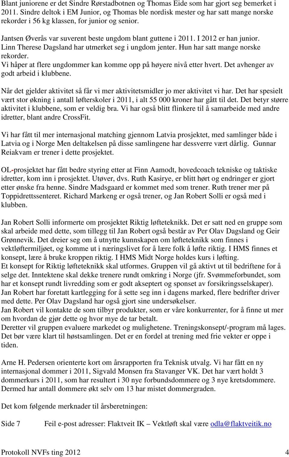 I 2012 er han junior. Linn Therese Dagsland har utmerket seg i ungdom jenter. Hun har satt mange norske rekorder. Vi håper at flere ungdommer kan komme opp på høyere nivå etter hvert.