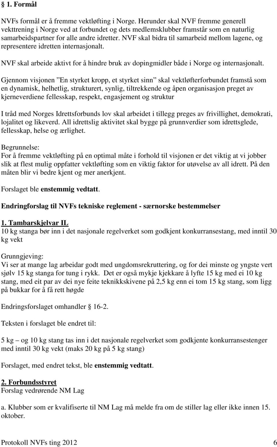 NVF skal bidra til samarbeid mellom lagene, og representere idretten internasjonalt. NVF skal arbeide aktivt for å hindre bruk av dopingmidler både i Norge og internasjonalt.