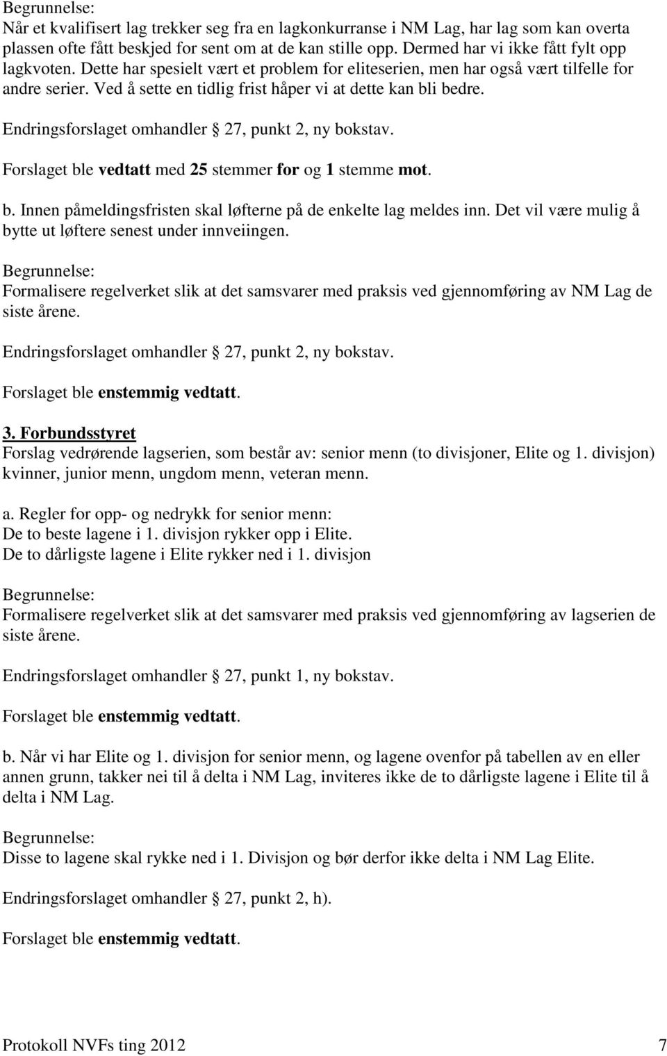 Endringsforslaget omhandler 27, punkt 2, ny bokstav. Forslaget ble vedtatt med 25 stemmer for og 1 stemme mot. b. Innen påmeldingsfristen skal løfterne på de enkelte lag meldes inn.