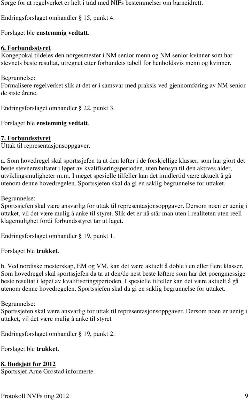 Formalisere regelverket slik at det er i samsvar med praksis ved gjennomføring av NM senior de siste årene. Endringsforslaget omhandler 22, punkt 3. 7.