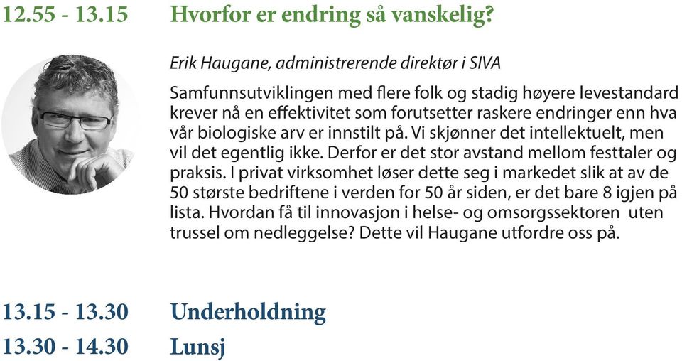 endringer enn hva vår biologiske arv er innstilt på. Vi skjønner det intellektuelt, men vil det egentlig ikke. Derfor er det stor avstand mellom festtaler og praksis.