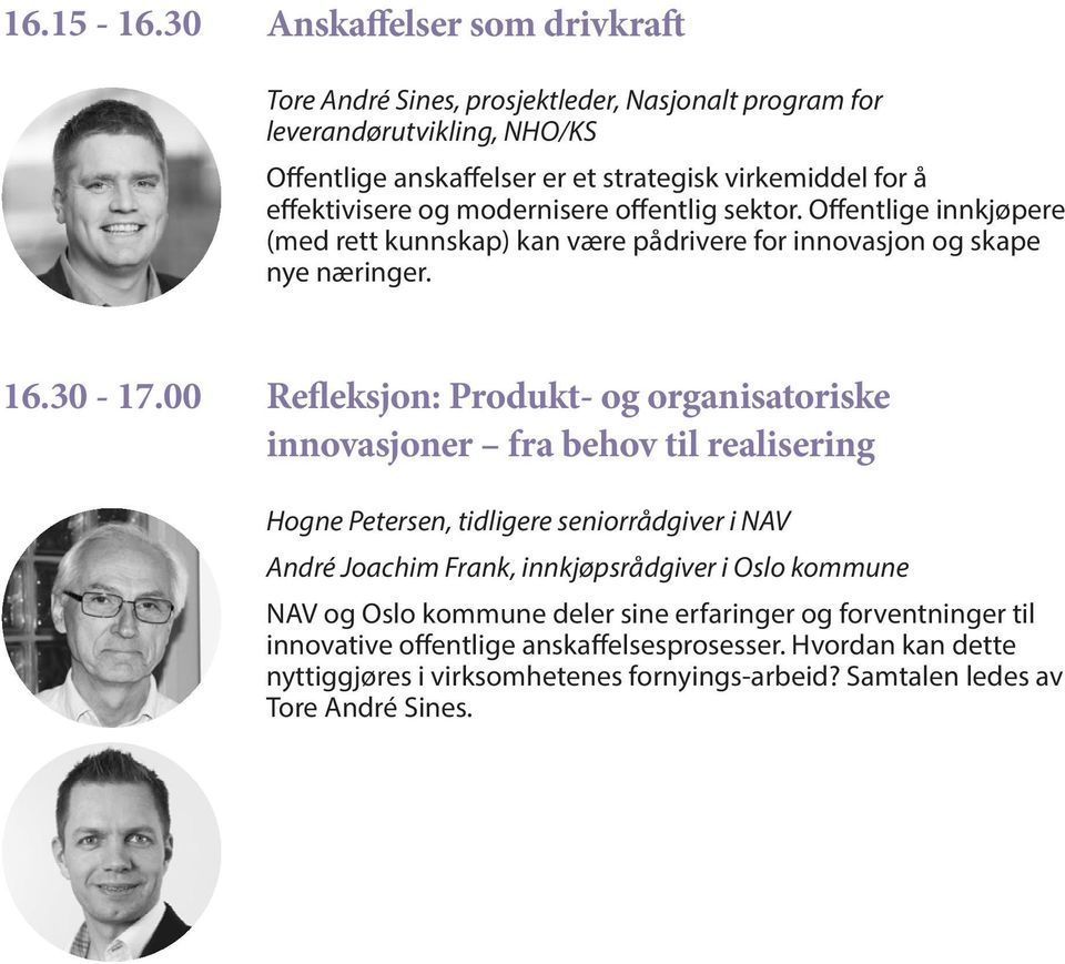 effektivisere og modernisere offentlig sektor. Offentlige innkjøpere (med rett kunnskap) kan være pådrivere for innovasjon og skape nye næringer. 16.30-17.