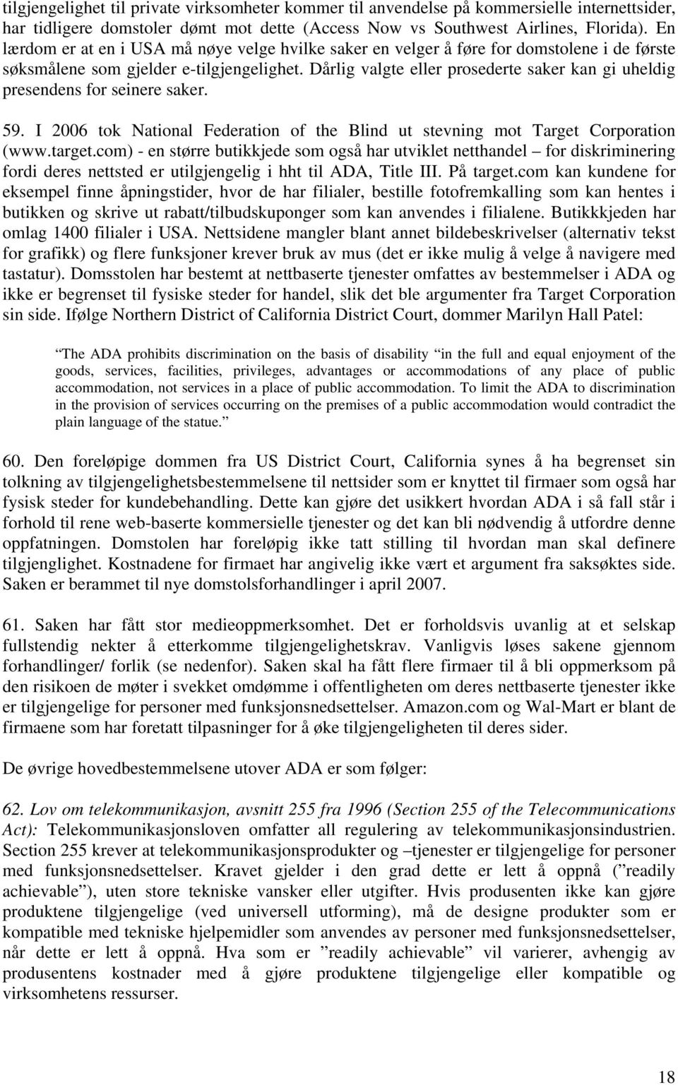 Dårlig valgte eller prosederte saker kan gi uheldig presendens for seinere saker. 59. I 2006 tok National Federation of the Blind ut stevning mot Target Corporation (www.target.