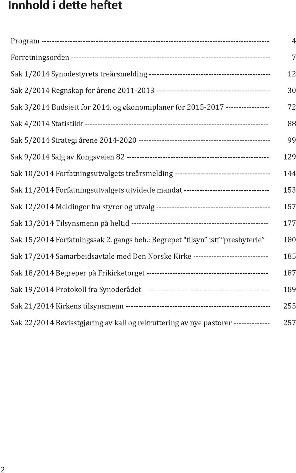 2011-2013 -------------------------------------------- 30 Sak 3/2014 Budsjett for 2014, og økonomiplaner for 2015-2017 ----------------- 72 Sak 4/2014 Statistikk