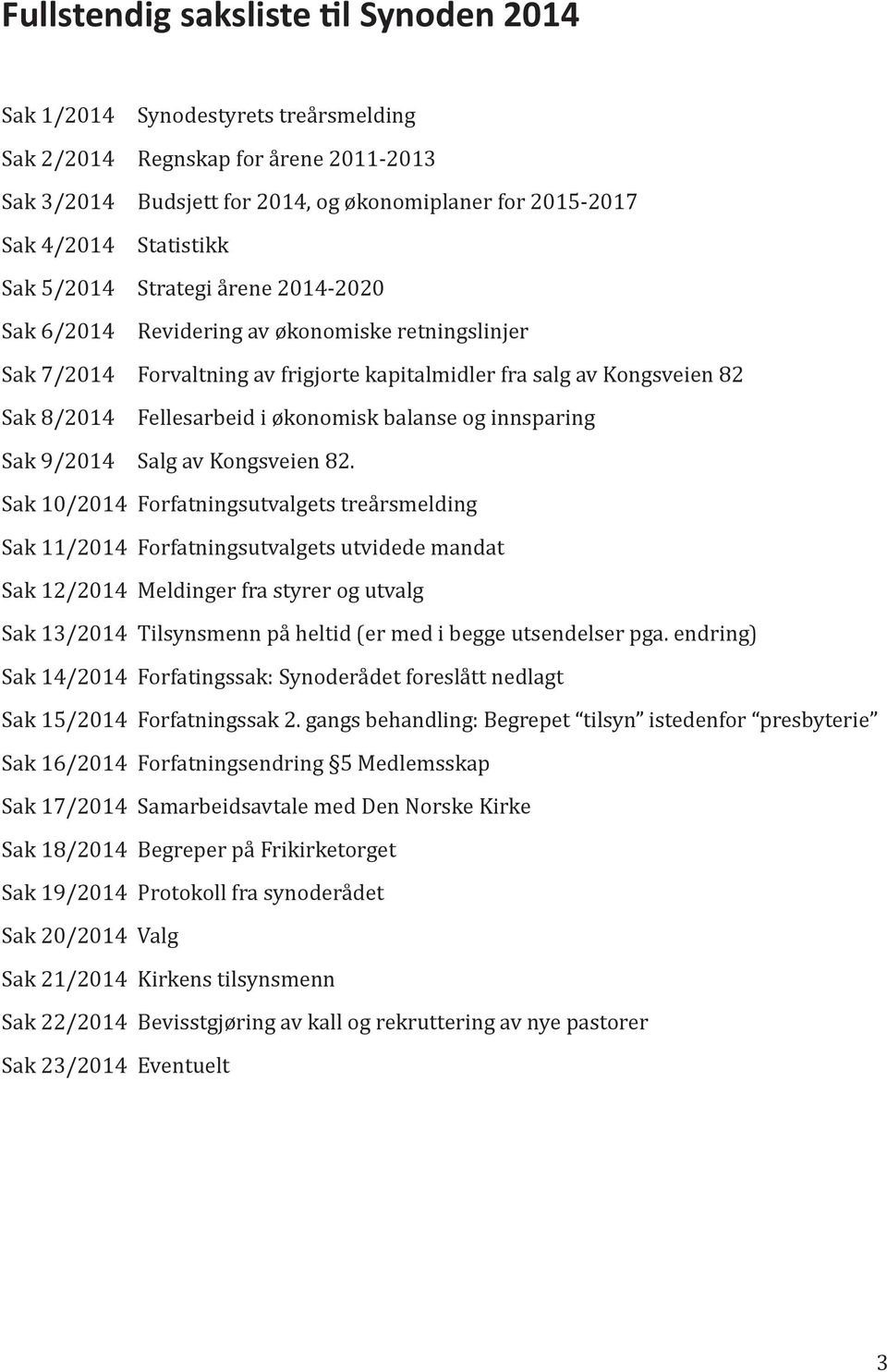 økonomisk balanse og innsparing Sak 9/2014 Salg av Kongsveien 82.