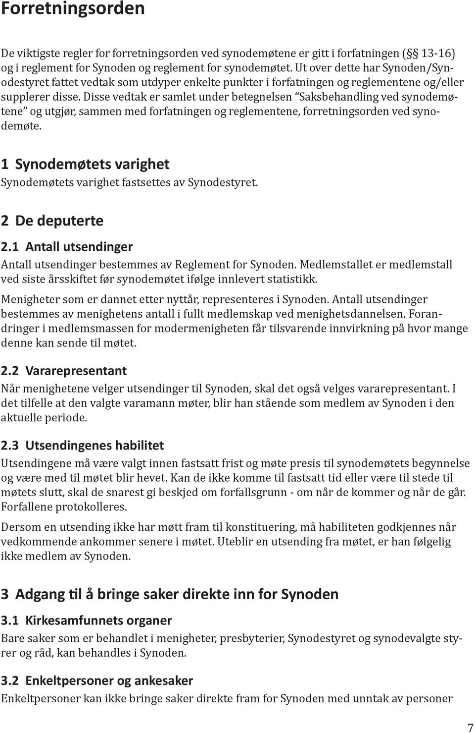 Disse vedtak er samlet under betegnelsen Saksbehandling ved synodemøtene og utgjør, sammen med forfatningen og reglementene, forretningsorden ved synodemøte.