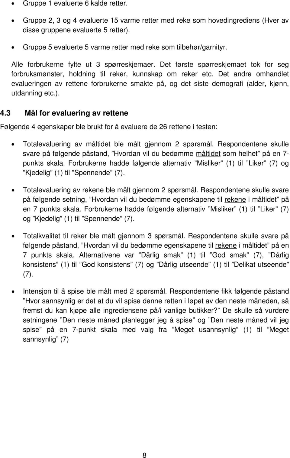 Det første spørreskjemaet tok for seg forbruksmønster, holdning til reker, kunnskap om reker etc.