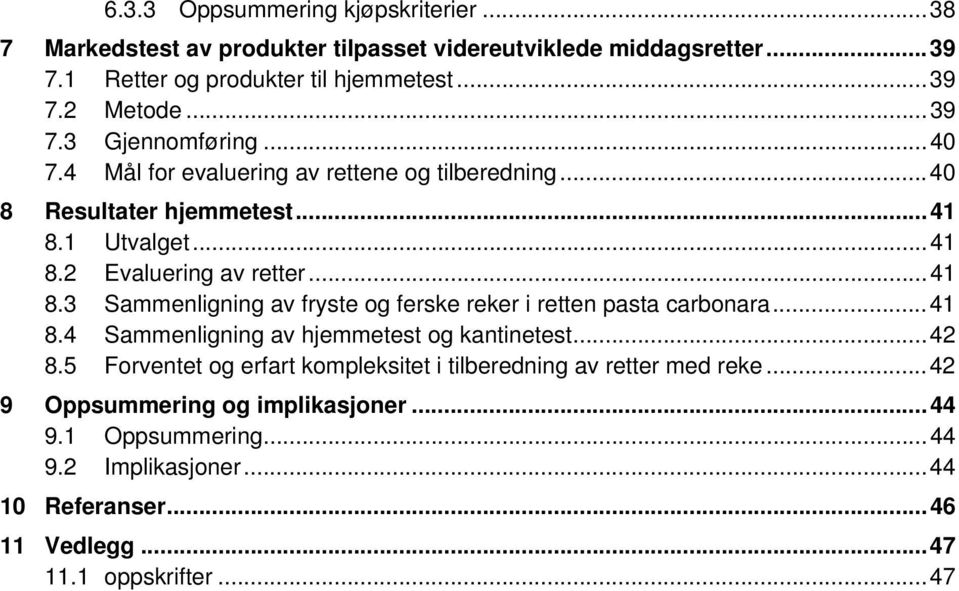 1 Utvalget... 41 8.2 Evaluering av retter... 41 8.3 Sammenligning av fryste og ferske reker i retten pasta carbonara... 41 8.4 Sammenligning av hjemmetest og kantinetest.