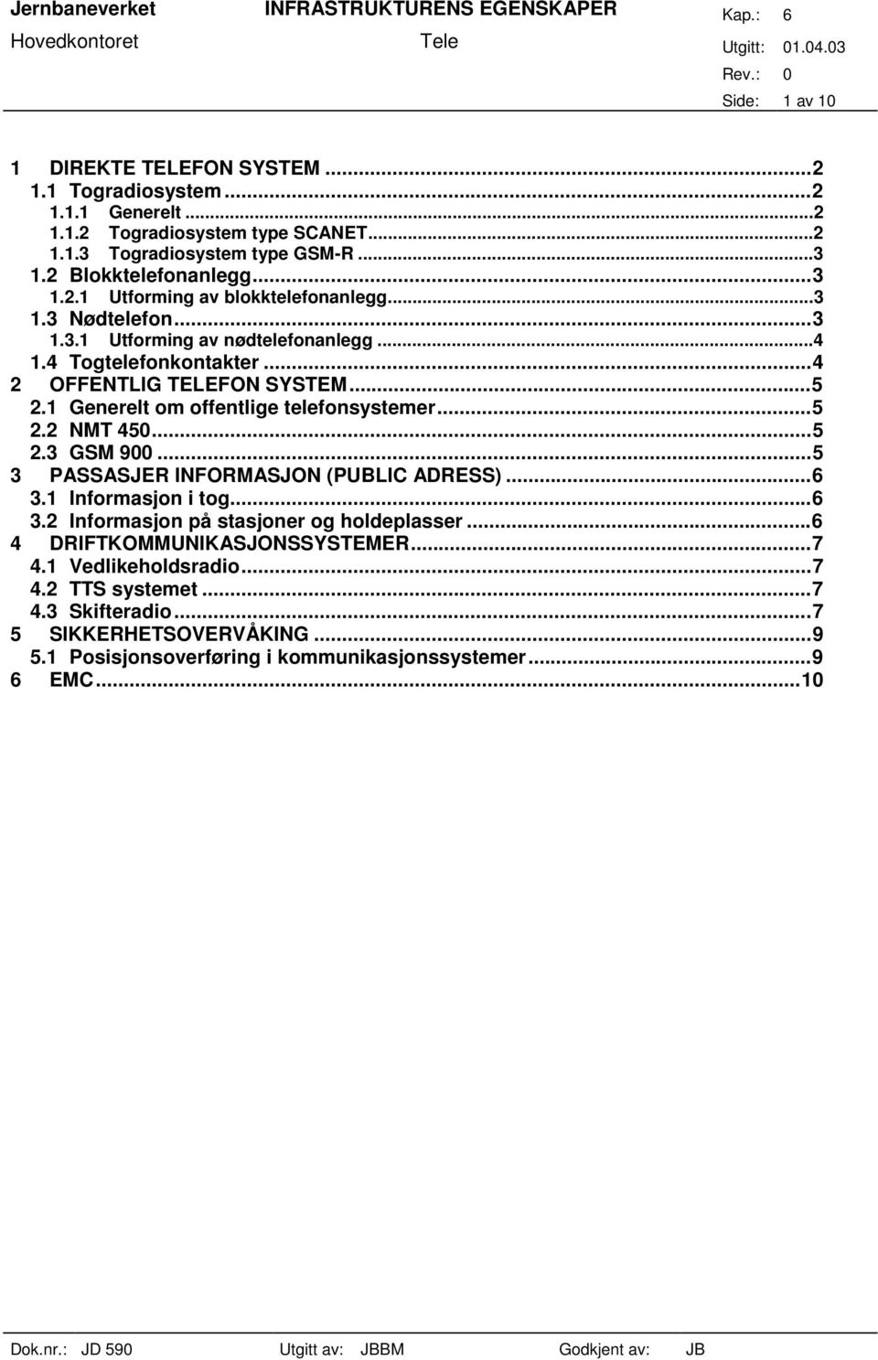1 Generelt om offentlige telefonsystemer...5 2.2 NMT 450...5 2.3 GSM 900...5 3 PASSASJER INFORMASJON (PUBLIC ADRESS)...6 3.1 Informasjon i tog...6 3.2 Informasjon på stasjoner og holdeplasser.