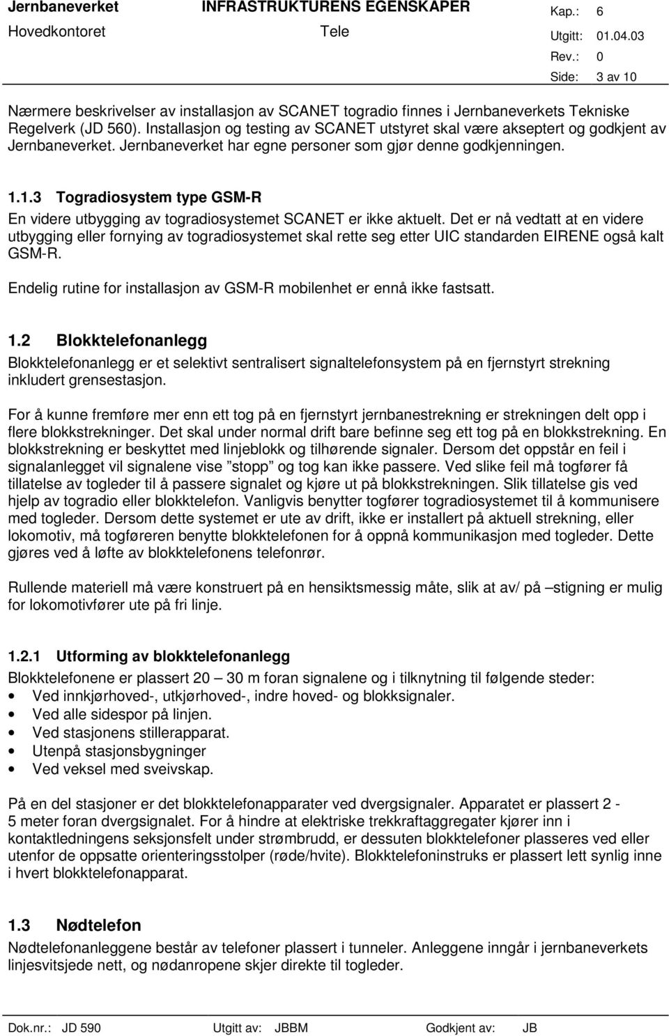 1.3 Togradiosystem type GSM-R En videre utbygging av togradiosystemet SCANET er ikke aktuelt.