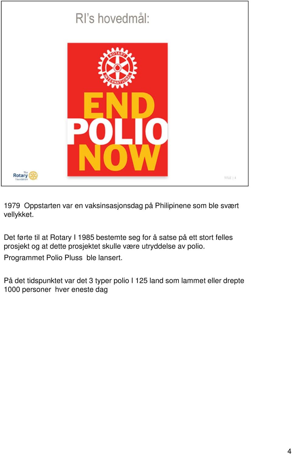 dette prosjektet skulle være utryddelse av polio. Programmet Polio Pluss ble lansert.