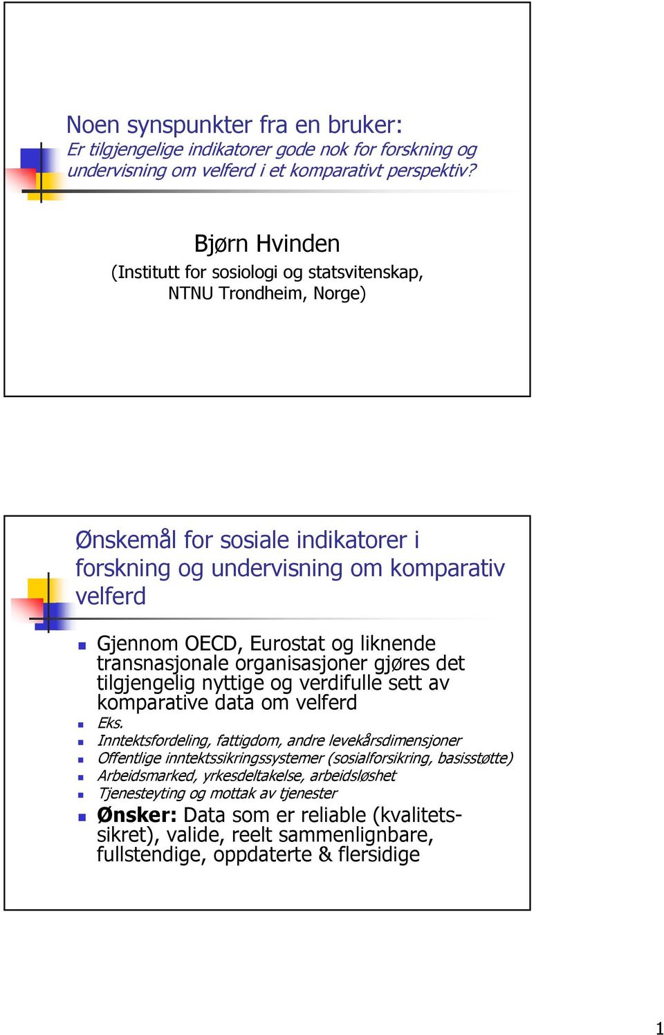 liknende transnasjonale organisasjoner gjøres det tilgjengelig nyttige og verdifulle sett av komparative data om velferd Inntektsfordeling, fattigdom, andre levekårsdimensjoner Offentlige