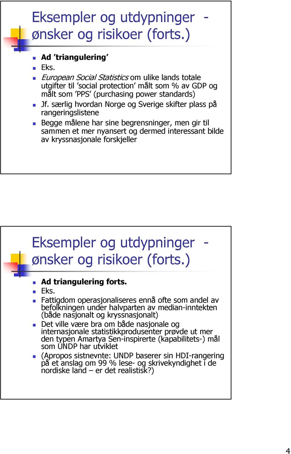 Fattigdom operasjonaliseres ennå ofte som andel av befolkningen under halvparten av median-inntekten (både nasjonalt og kryssnasjonalt) Det ville være bra om både nasjonale og internasjonale