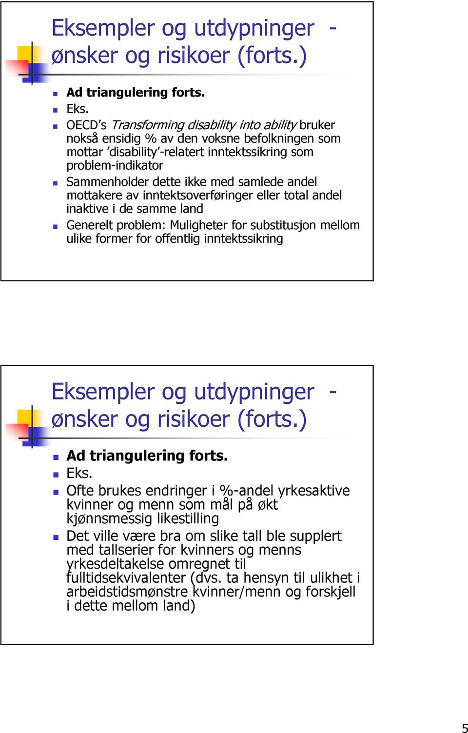 offentlig inntektssikring Ofte brukes endringer i %-andel yrkesaktive kvinner og menn som mål på økt kjønnsmessig likestilling Det ville være bra om slike tall ble supplert med