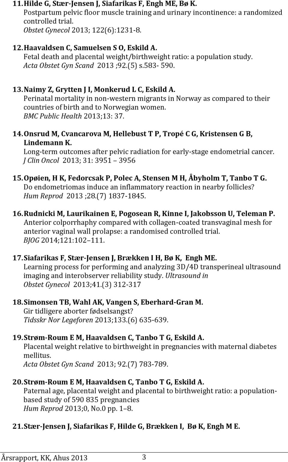 Naimy Z, Grytten J I, Monkerud L C,. Perinatal mortality in non-western migrants in Norway as compared to their countries of birth and to Norwegian women. BMC Public Health 2013;13: 37. 14.