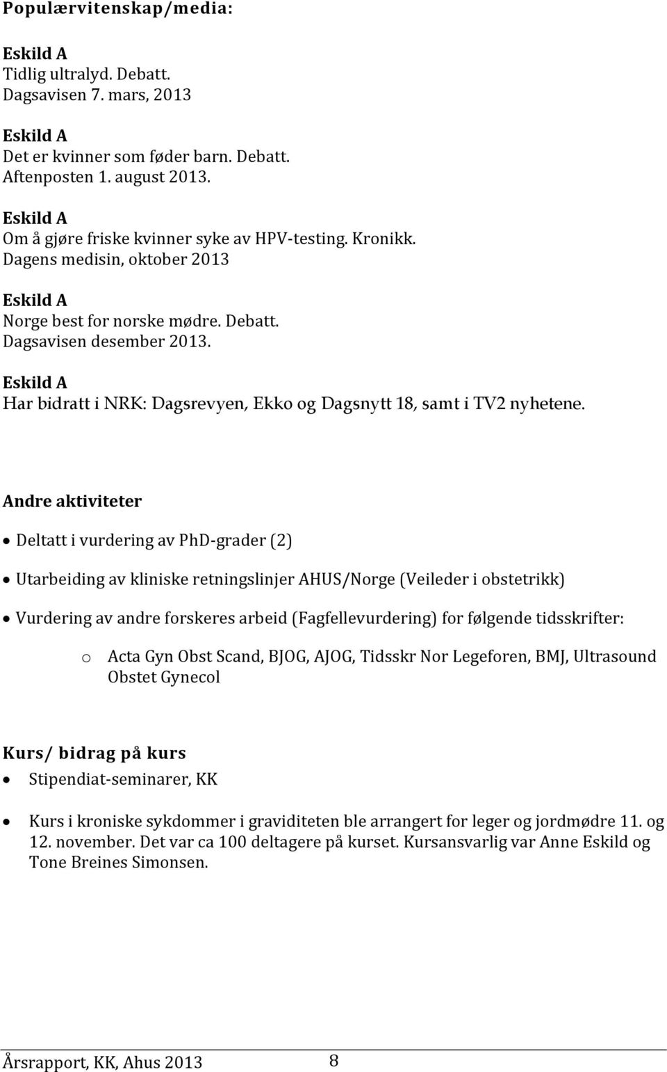 Andre aktiviteter Deltatt i vurdering av PhD-grader (2) Utarbeiding av kliniske retningslinjer AHUS/Norge (Veileder i obstetrikk) Vurdering av andre forskeres arbeid (Fagfellevurdering) for følgende