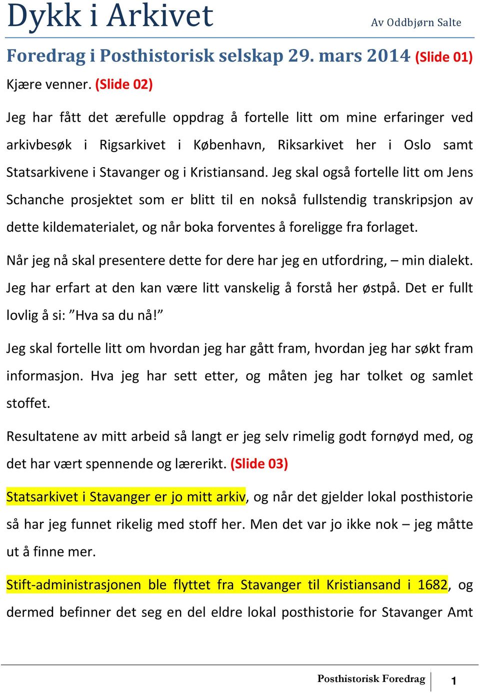 Jeg skal også fortelle litt om Jens Schanche prosjektet som er blitt til en nokså fullstendig transkripsjon av dette kildematerialet, og når boka forventes å foreligge fra forlaget.