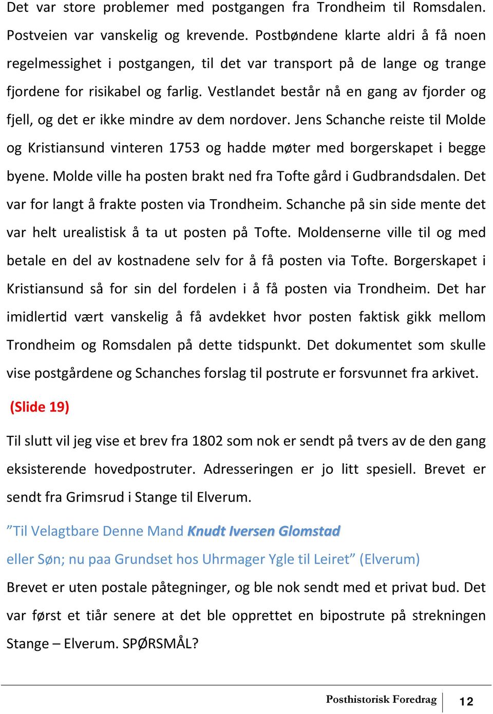 Vestlandet består nå en gang av fjorder og fjell, og det er ikke mindre av dem nordover. Jens Schanche reiste til Molde og Kristiansund vinteren 1753 og hadde møter med borgerskapet i begge byene.