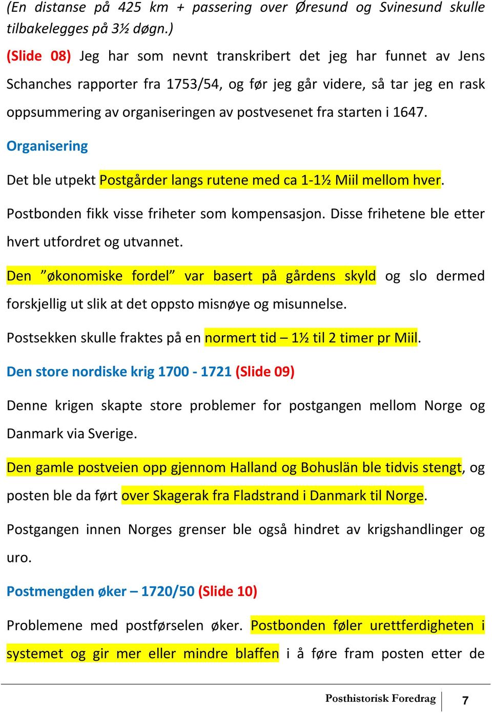 starten i 1647. Organisering Det ble utpekt Postgårder langs rutene med ca 1-1½ Miil mellom hver. Postbonden fikk visse friheter som kompensasjon.