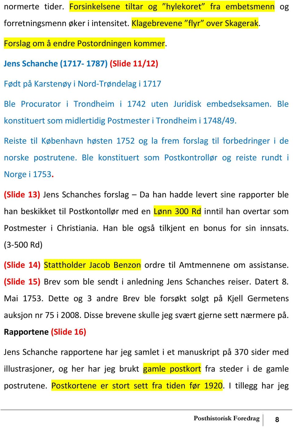 Ble konstituert som midlertidig Postmester i Trondheim i 1748/49. Reiste til København høsten 1752 og la frem forslag til forbedringer i de norske postrutene.