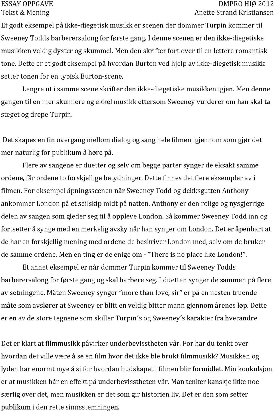 Dette er et godt eksempel på hvordan Burton ved hjelp av ikke- diegetisk musikk setter tonen for en typisk Burton- scene. Lengre ut i samme scene skrifter den ikke- diegetiske musikken igjen.