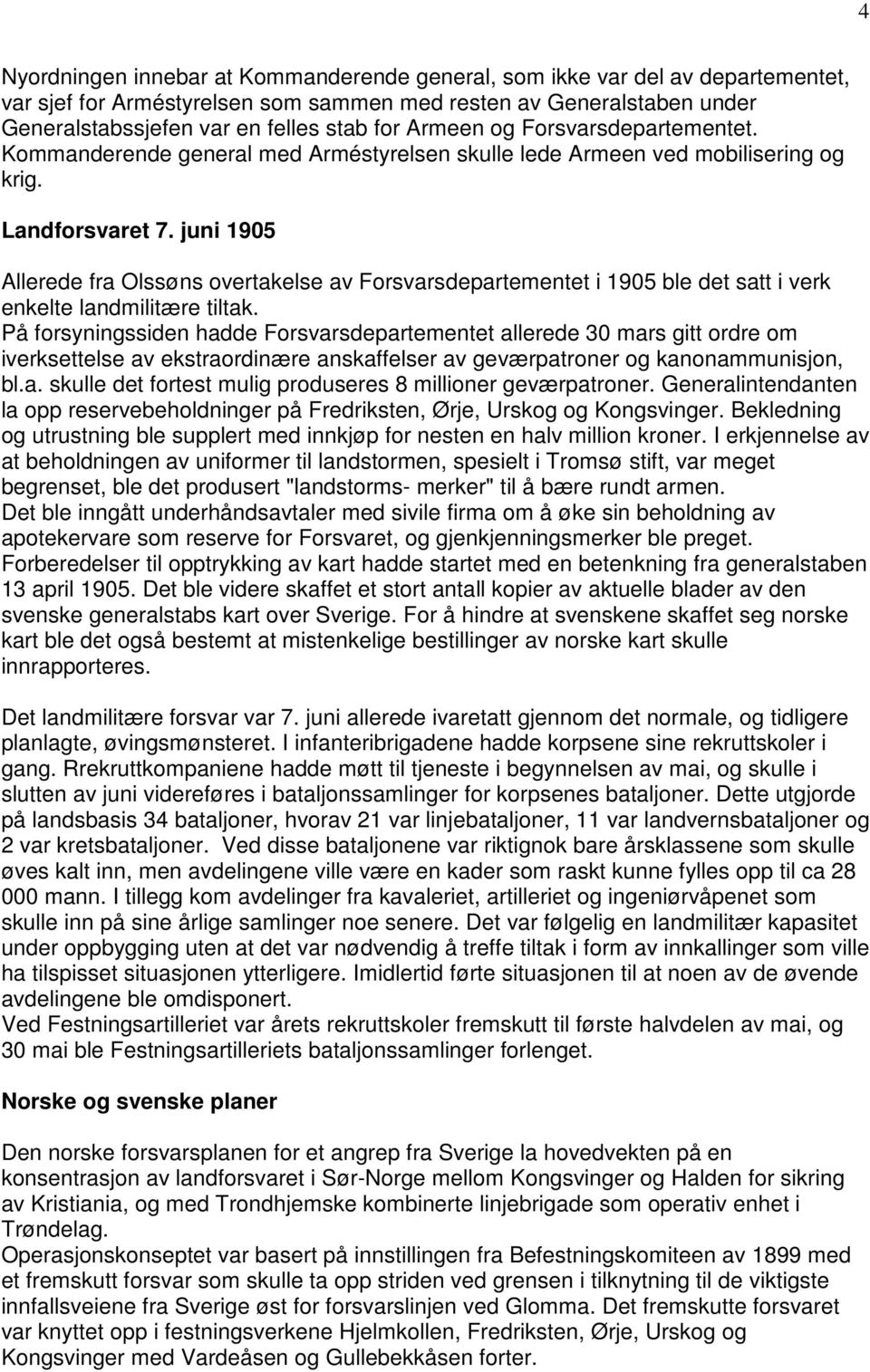 juni 1905 Allerede fra Olssøns overtakelse av Forsvarsdepartementet i 1905 ble det satt i verk enkelte landmilitære tiltak.