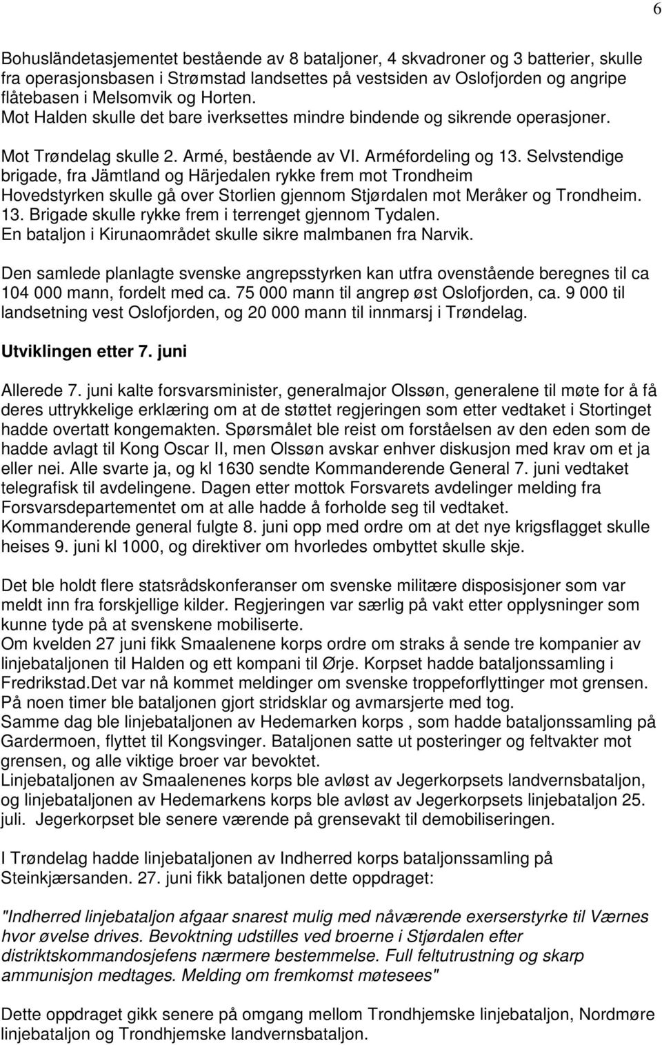 Selvstendige brigade, fra Jämtland og Härjedalen rykke frem mot Trondheim Hovedstyrken skulle gå over Storlien gjennom Stjørdalen mot Meråker og Trondheim. 13.