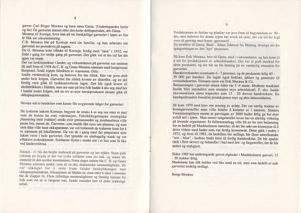 B. Moreus ble pa Komsjo med sin familie, og han arbeidet nar gaweriet sto periodevis pi sagene. Da G.