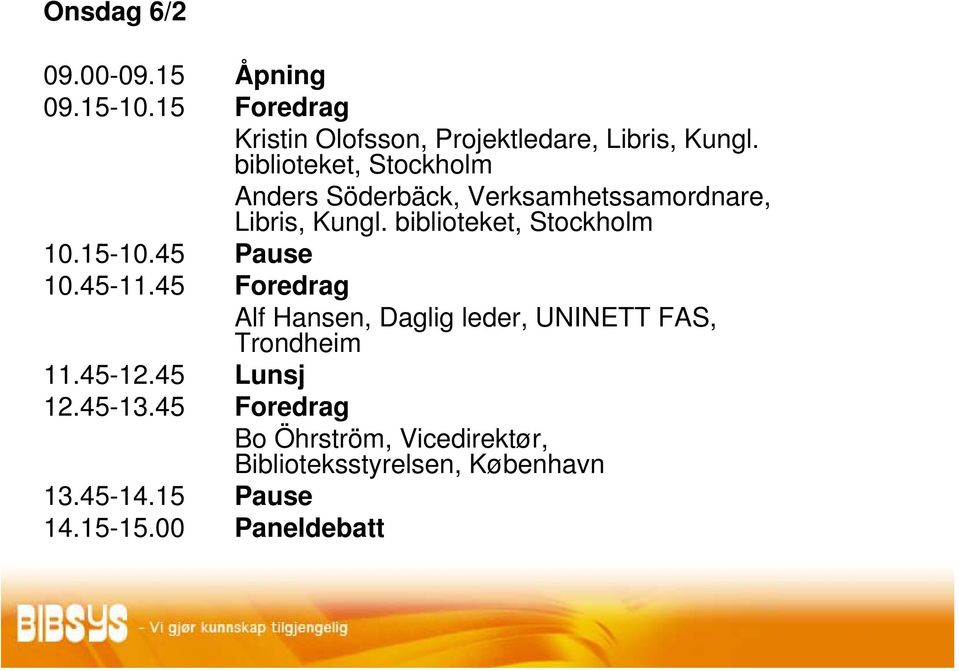 15-10.45 Pause 10.45-11.45 Foredrag Alf Hansen, Daglig leder, UNINETT FAS, Trondheim 11.45-12.45 Lunsj 12.