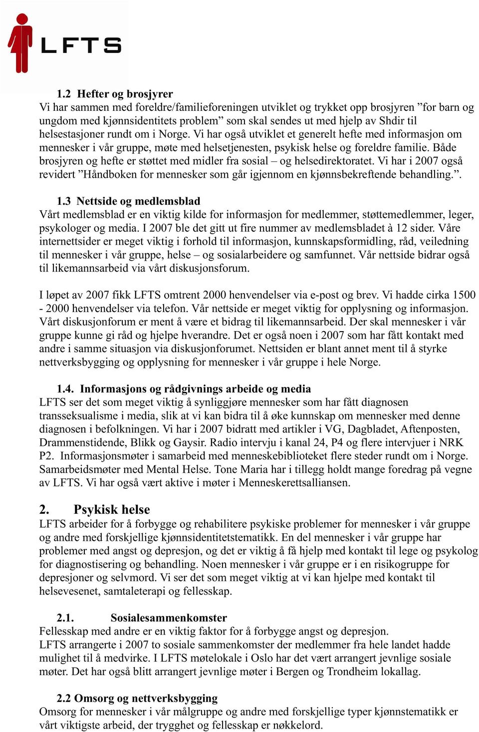 Både brosjyren og hefte er støttet med midler fra sosial og helsedirektoratet. Vi har i 2007 også revidert Håndboken for mennesker som går igjennom en kjønnsbekreftende behandling.. 1.