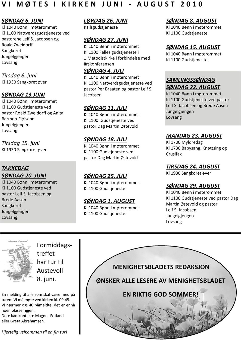 JUNI Kl 1100 Gudstjeneste ved pastor Leif S. Jacobsen og Brede Aasen Sangkoret LØRDAG 26. JUNI Kallsgudstjeneste SØNDAG 27. JUNI Kl 1100 Felles gudstjeneste i 1.