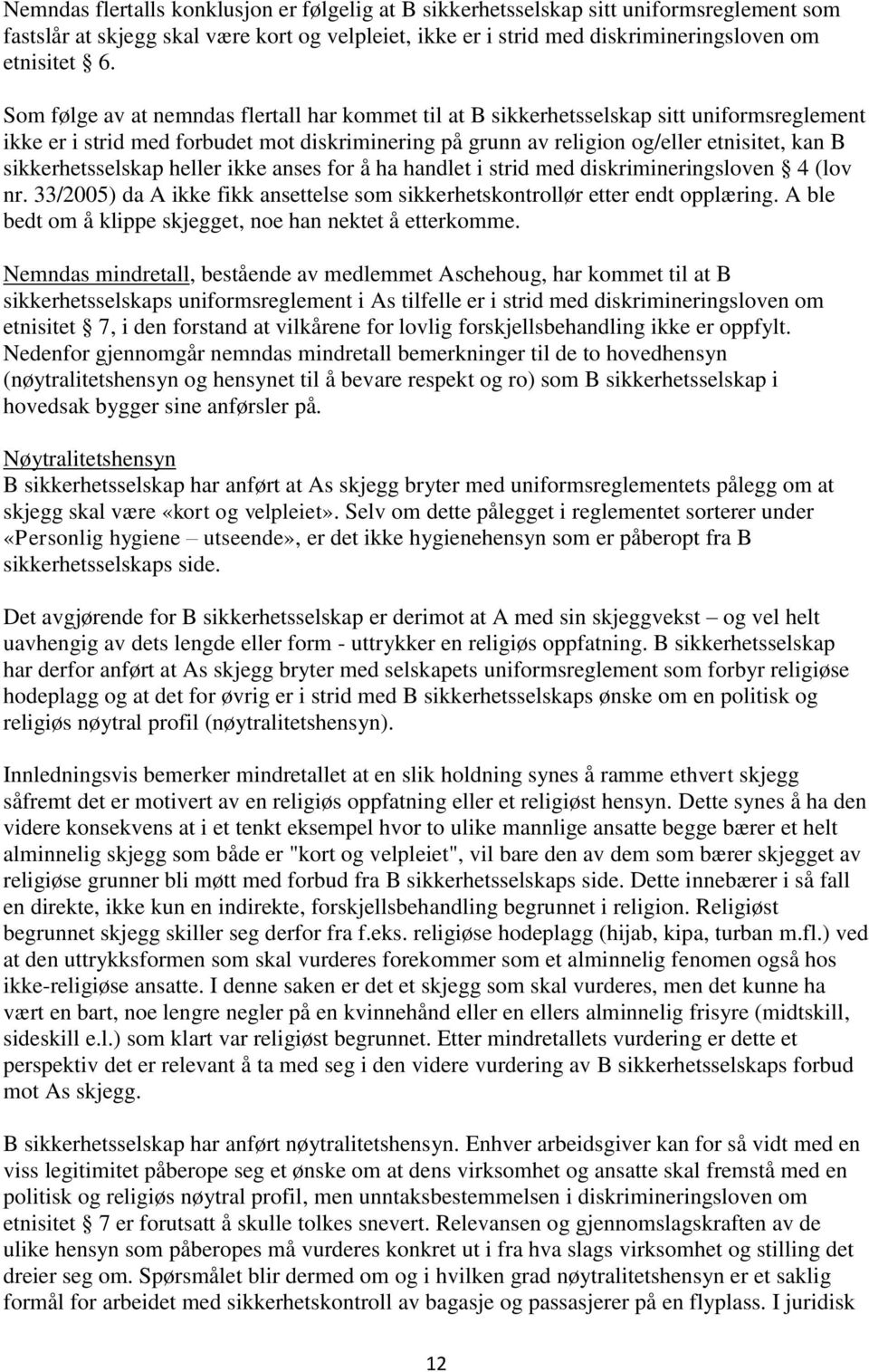 sikkerhetsselskap heller ikke anses for å ha handlet i strid med diskrimineringsloven 4 (lov nr. 33/2005) da A ikke fikk ansettelse som sikkerhetskontrollør etter endt opplæring.