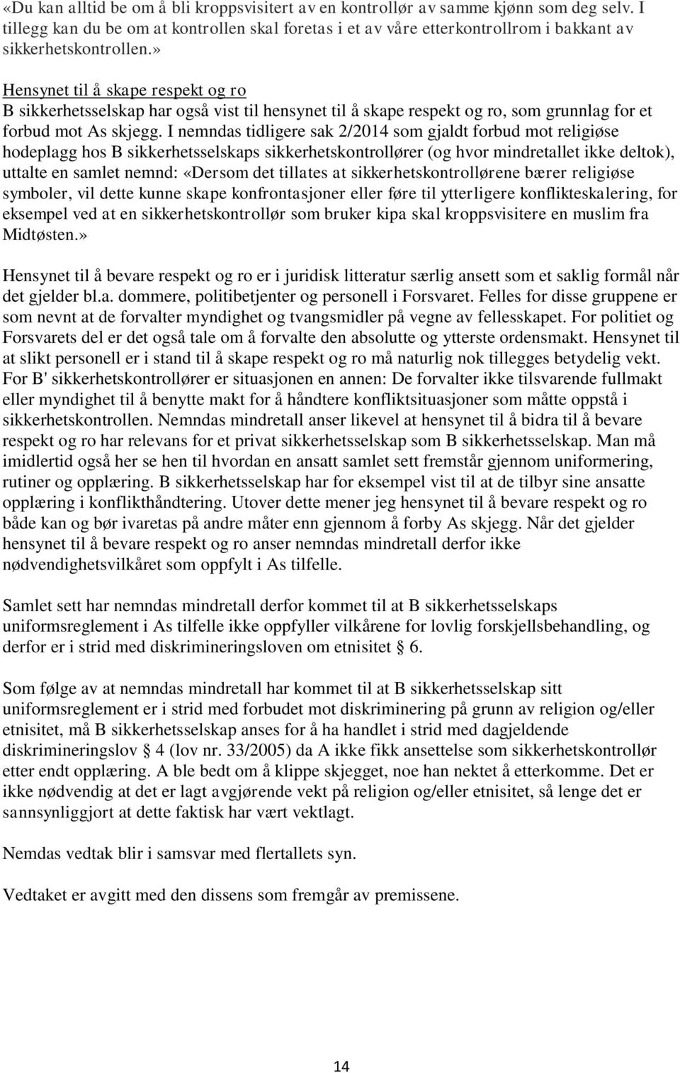 » Hensynet til å skape respekt og ro B sikkerhetsselskap har også vist til hensynet til å skape respekt og ro, som grunnlag for et forbud mot As skjegg.