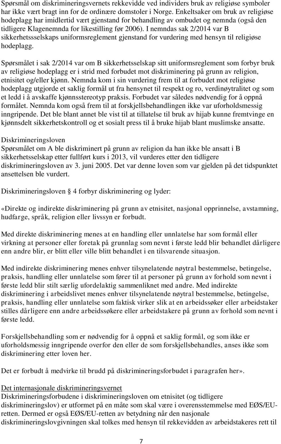 I nemndas sak 2/2014 var B sikkerhetssselskaps uniformsreglement gjenstand for vurdering med hensyn til religiøse hodeplagg.