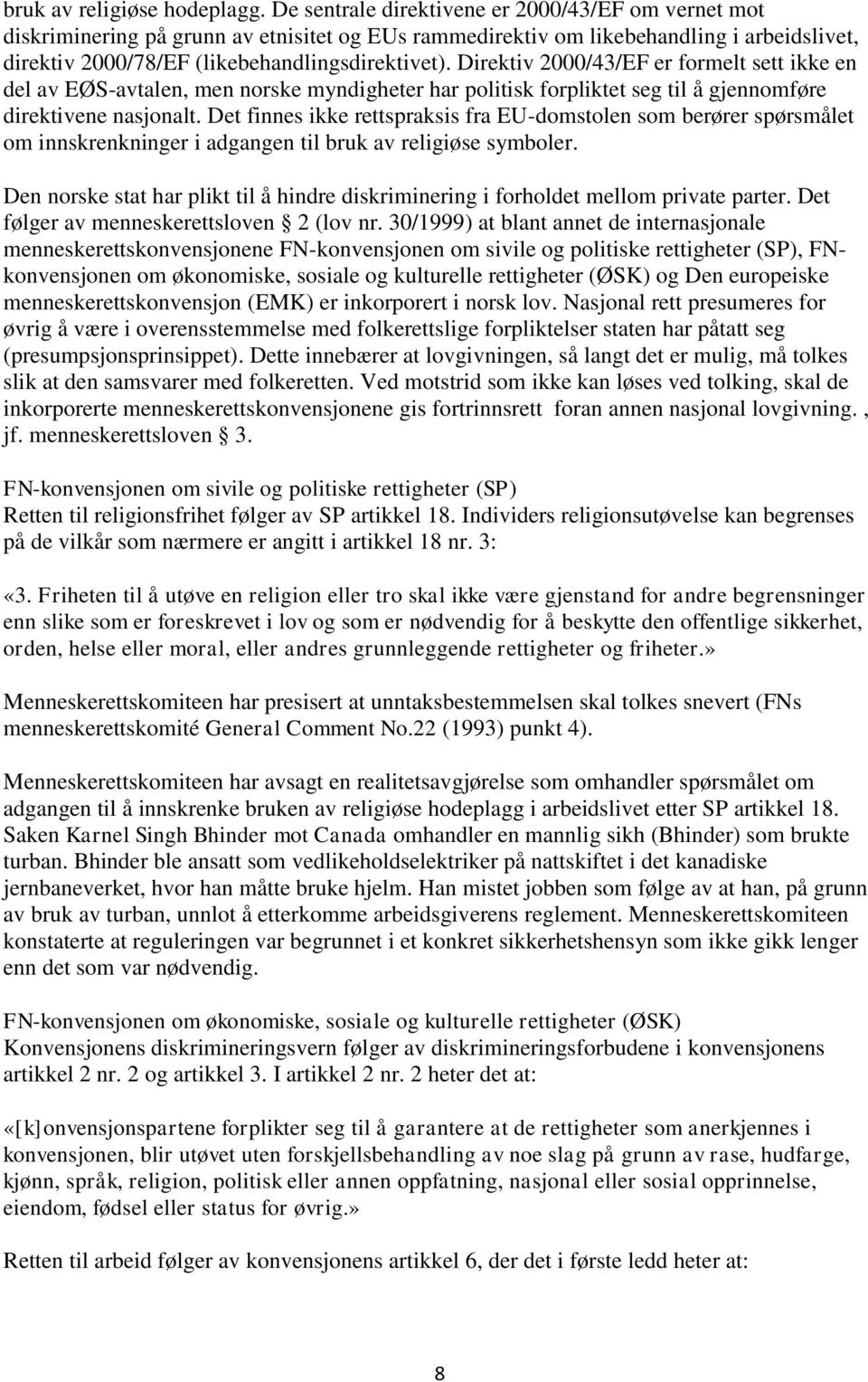 Direktiv 2000/43/EF er formelt sett ikke en del av EØS-avtalen, men norske myndigheter har politisk forpliktet seg til å gjennomføre direktivene nasjonalt.