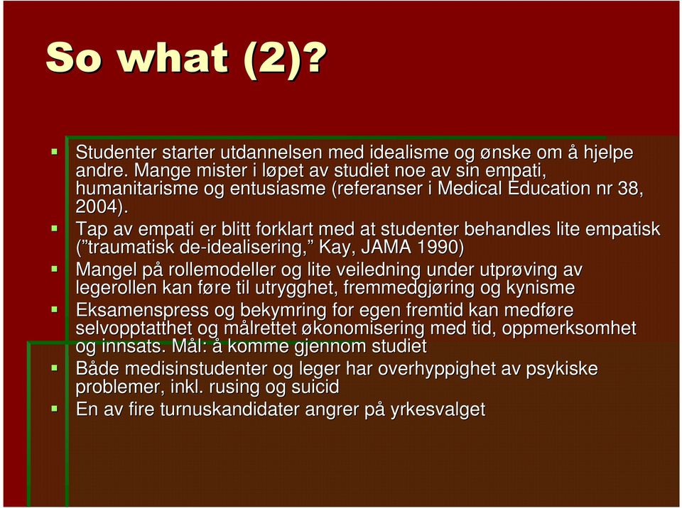 Tap av empati er blitt forklart med at studenter behandles lite empatisk ( traumatisk de-idealisering idealisering, Kay, JAMA 1990) Mangel påp rollemodeller og lite veiledning under utprøving av