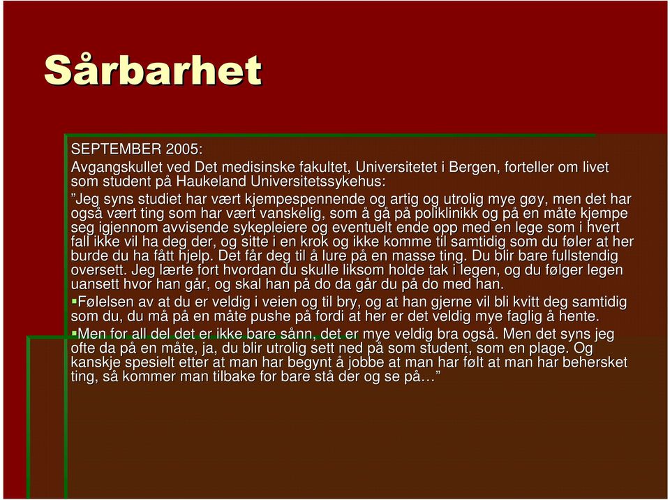 ende opp med en lege som i hvert fall ikke vil ha deg der, og sitte i en krok og ikke komme til samtidig s som du føler f at her burde du ha fått f hjelp. Det får f r deg til å lure påp en masse ting.