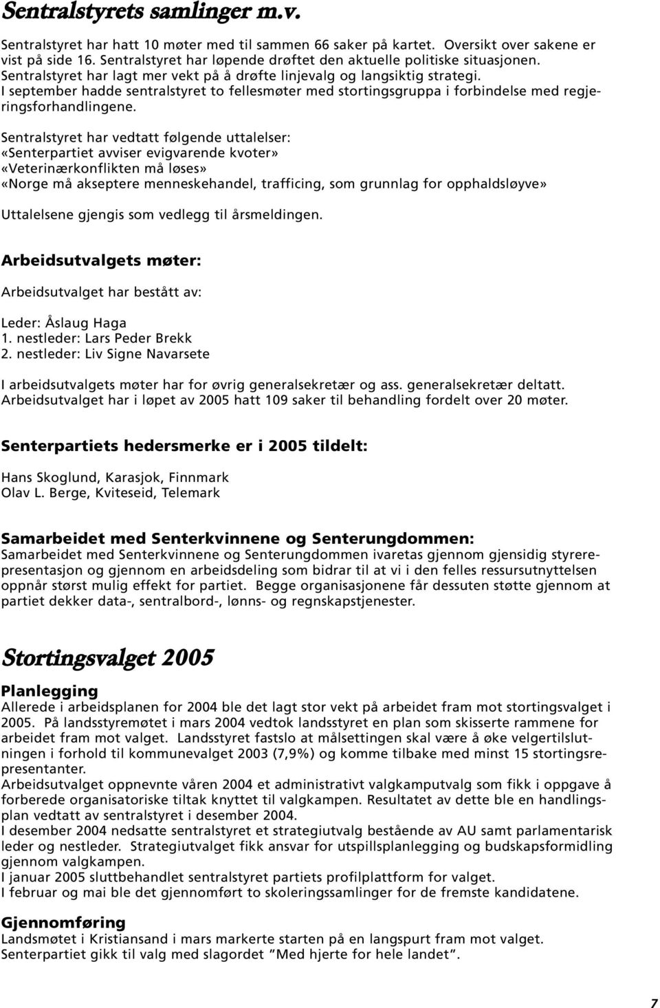 I september hadde sentralstyret to fellesmøter med stortingsgruppa i forbindelse med regjeringsforhandlingene.